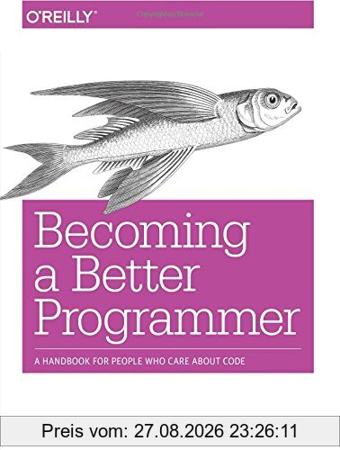 Becoming a Better Programmer: A Handbook for People Who Care About Code