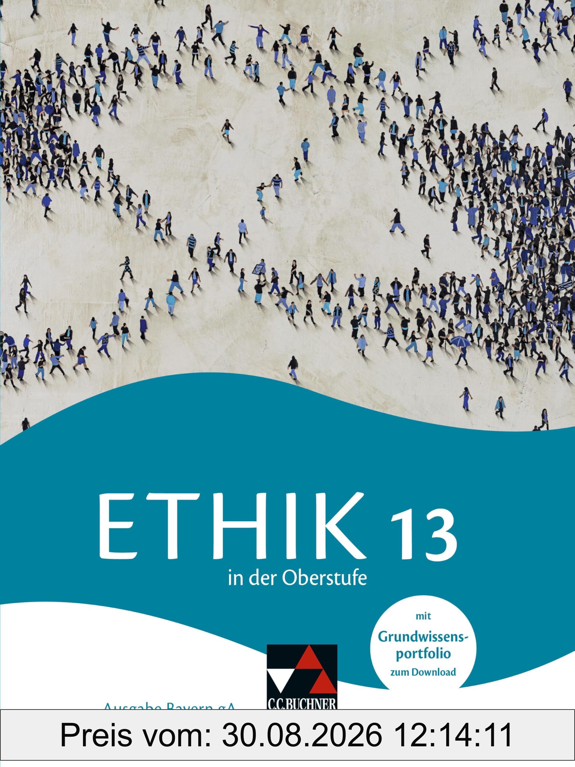 Ethik in der Oberstufe – Ausgabe Bayern / Ethik in der Oberstufe Bayern 13: Gymnasium Bayern (Ethik in der Oberstufe – Ausgabe Bayern: Gymnasium Bayern)