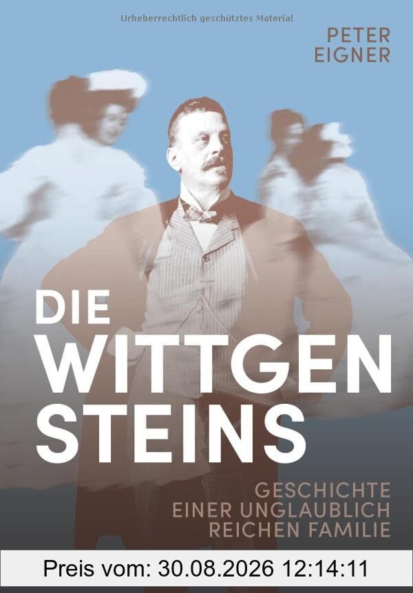 Die Wittgensteins: Geschichte einer unglaublich reichen Familie
