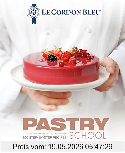 Le Cordon Bleu Pastry School, 100 Step-by-step Recipes Explained By The Chefs Of The Famous French Culinary School