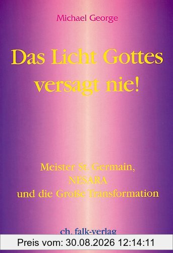 Das Licht Gottes versagt nie!: Meister St. Germain, NESARA und die große Transformation