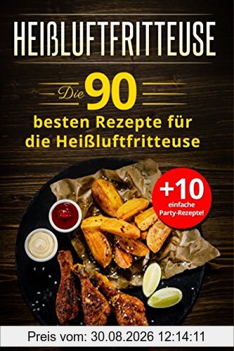 Heißluftfritteuse: Die 90 besten Rezepte für die Heißluftfritteuse