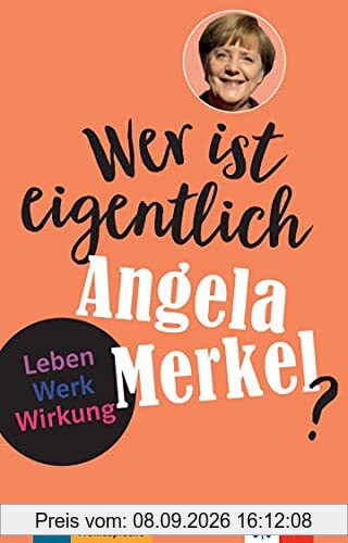 Wer ist eigentlich Angela Merkel? : Leben, Werk, Wirkung : Deutsch als Fremdsprache
