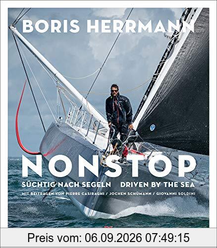 Nonstop: Süchtig nach Segeln / Driven by the Sea – Der Star der Seglerszene: Boris Herrmann - Portrait mit spektakulären Regatta-Bildern - Gastbeiträge von Pierre Casiraghi, Jochen Schümann u.a.