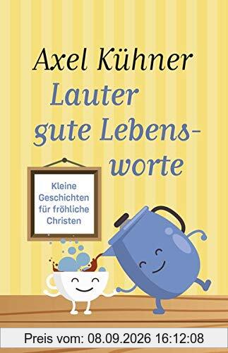 Lauter gute Lebensworte: Kleine Geschichten für fröhliche Christen