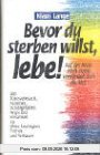 Bevor du sterben willst, lebe! Von Todessehnsucht, Krankheit, Schuldgefühlen, Angst und Einsamkeit zu Weite, Leichtigkeit, Freiheit und Vertrauen