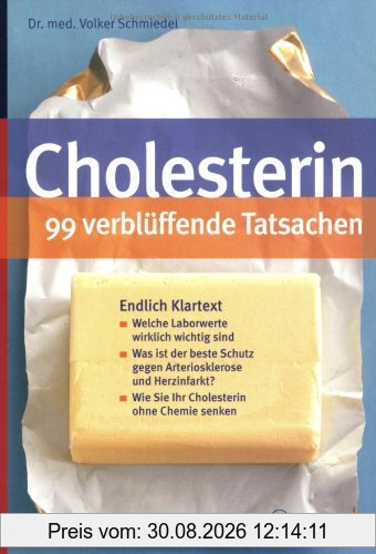 Cholesterin - 99 verblüffende Tatsachen: Endlich Klartext: Welche Laborwerte wirklich wichtig sind. Was ist der beste Schutz gegen Arteriosklerose und ... Wie Sie Ihr Cholesterin ohne Chemie senken