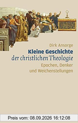 Kleine Geschichte der christlichen Theologie: Epochen, Denker und Weichenstellungen
