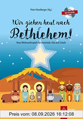 Wir ziehen heut nach Bethlehem!: Neue Weihnachts- und Krippenspiele für Gemeinde, Kita und Schule