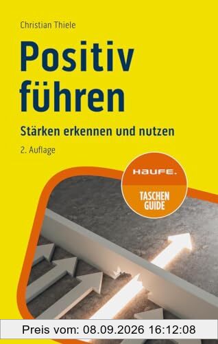 Positiv führen: Stärken erkennen und nutzen (Haufe TaschenGuide)
