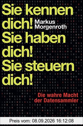Sie kennen dich! Sie haben dich! Sie steuern dich!: Die wahre Macht der Datensammler