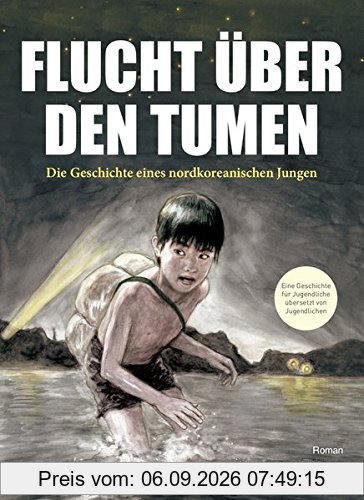 Flucht über den Tumen: Die Geschichte eines nordkoreanischen Jungen
