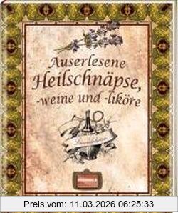 unbekannt Auserlesene Heilschnäpse, -weine Und -liköre