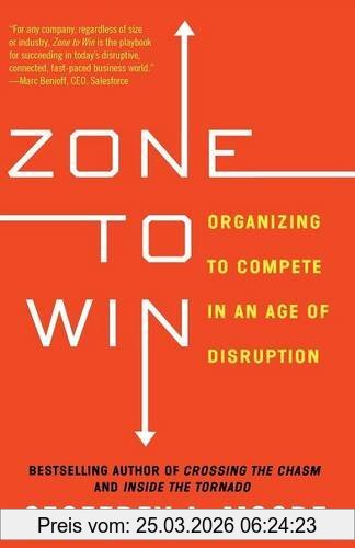 Moore, Geoffrey A. Zone To Win, Organizing To Compete In An Age Of Disruption