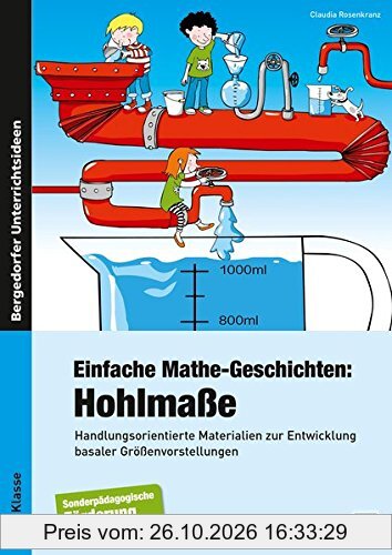 Einfache Mathe-Geschichten: Hohlmaße: Handlungsorientierte Materialien zur Entwicklung basaler Größenvorstellungen - Sopäd (1. bis 4. …