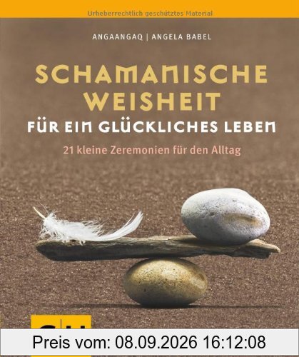 Schamanische Weisheit für ein glückliches Leben: 21 kleine Zeremonien für den Alltag (GU Einzeltitel Lebenshilfe)