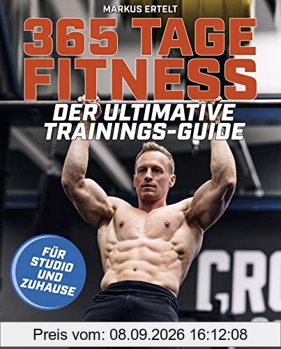 365 Tage Fitness - Für Studio und Zuhause: Der ultimative Trainingsguid von Markus Ertelt