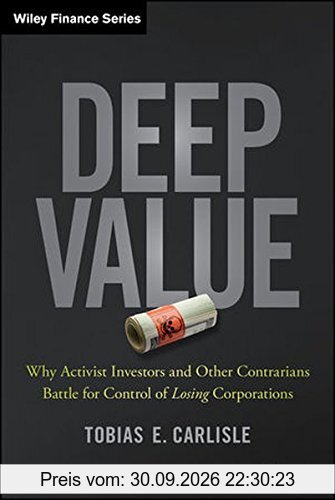 Deep Value: Why Activist Investors and Other Contrarians Battle for Control of Losing Corporations (Wiley Finance Editions)