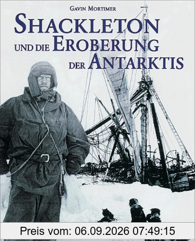 Shackleton und die Eroberung der Antarktis. Die Männer im Kampf um den Südpol