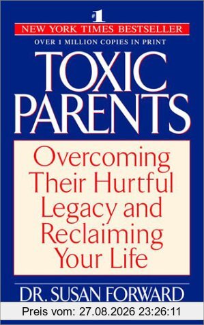 Toxic Parents: Overcoming Their Hurtful Legacy and Reclaiming Your Life
