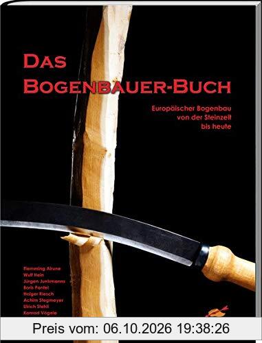 Das Bogenbauer-Buch: Europäischer Bogenbau von der Steinzeit bis heute