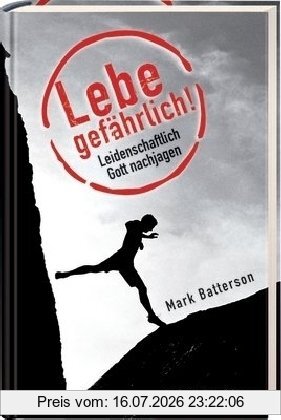 Mark Batterson Lebe Gefährlich!, Leidenschaftlich Gott Nachjagen