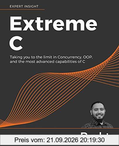 Extreme C: Taking you to the limit in Concurrency, OOP, and the most advanced capabilities of C