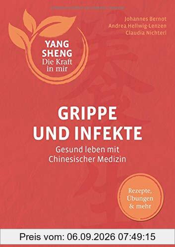 Grippe und Infekte (Yang Sheng 4): Gesund leben mit Chinesischer Medizin: Rezepte, Übungen und mehr (Yang Sheng / Die Kraft in mir)