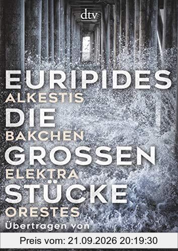 Die großen Stücke: Alkestis, Bakchen, Elektra, Orestes, Übertragen von Raoul Schrott