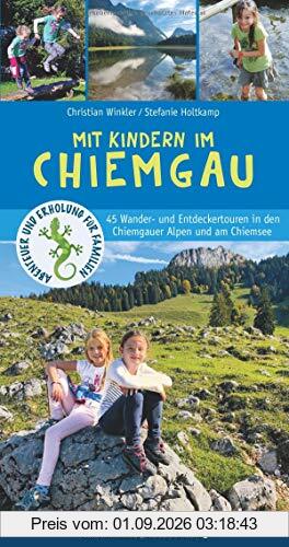 Mit Kindern im Chiemgau: 45 Wander- und Entdeckertouren in den Chiemgauer Alpen und am Chiemsee (Abenteuer und Erholung für Familien)