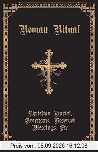 The Roman Ritual: Volume II: Christian Burial, Exorcisms, Reserved Blessings, Etc.