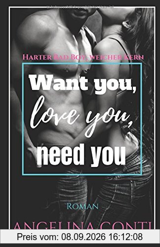 Want you, love you, need you: Harter Bad Boy, weicher Kern (GiB, Band 2)