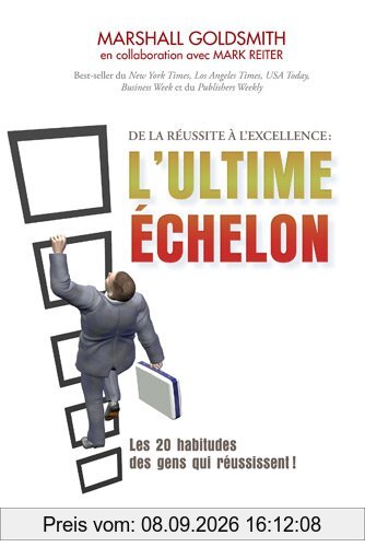 L'ultime échelon : De la réussite à l'excellence. Comment les gens qui réussissent font pour atteindre des sommets encore plus élevés !
