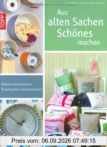 Aus alten Sachen Schönes machen: Erstklassige Ideen für kreative Projekte