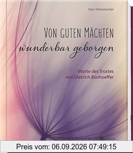 Von guten Mächten wunderbar geborgen: Worte des Trostes von Dietrich Bonhoeffer