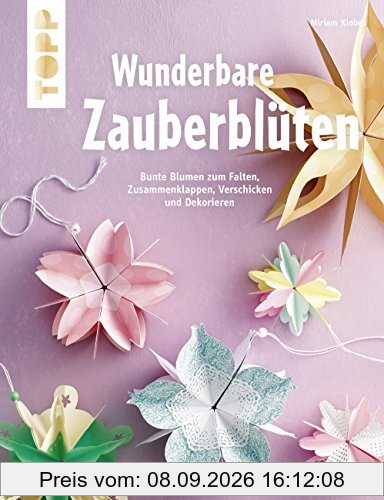 Wunderbare Zauberblüten (kreativ.kompakt): Bunte Blumen zum Falten, Zusammenklappen, Verschicken und Dekorieren