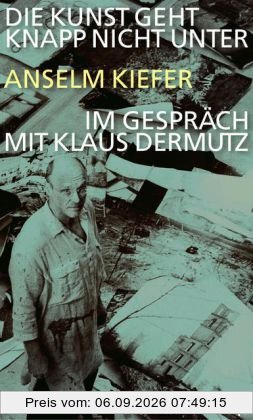 Die Kunst geht knapp nicht unter: Anselm Kiefer im Gespräch mit Klaus Dermutz