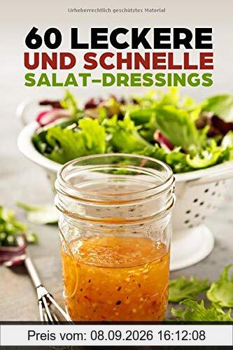 60 leckere und schnelle Salat- Dressings