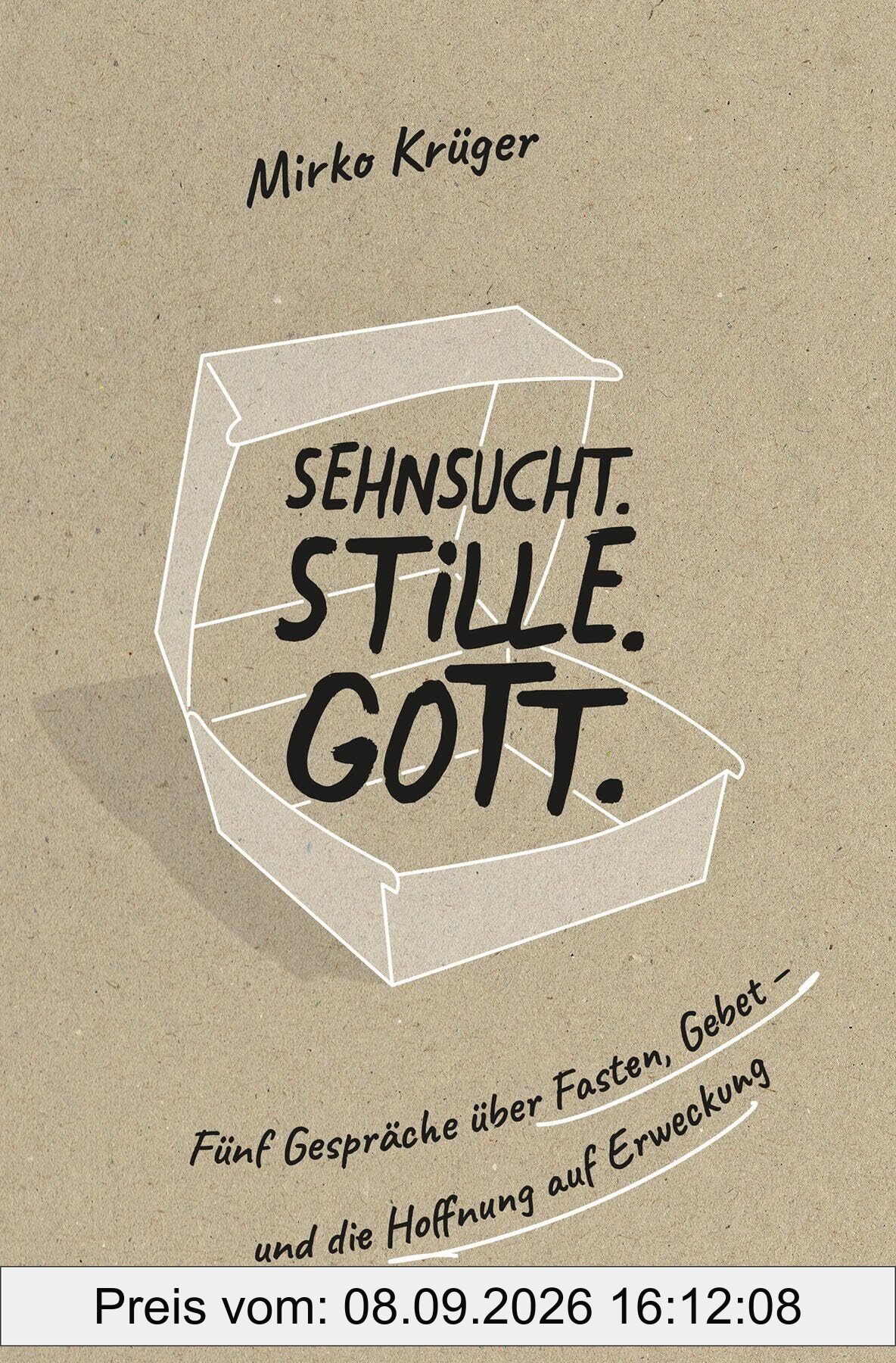 Sehnsucht.Stille.Gott.: Fünf Gespräche über Fasten, Gebet – und die Hoffnung auf Erweckung