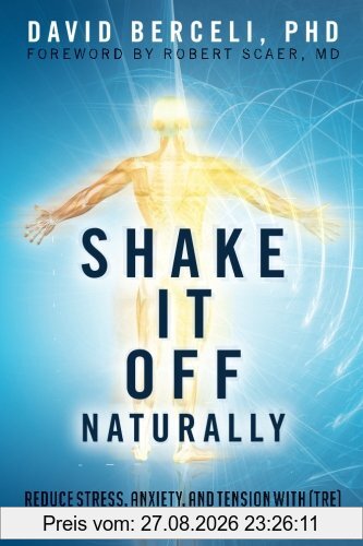 Shake It Off Naturally: Reduce Stress, Anxiety, and Tension with [TRE]