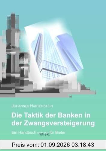Die Taktik der Banken in der Zwangsversteigerung: Ein Handbuch - nicht nur - für Bieter