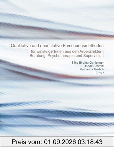 Quantitative und qualitative Forschungsmethoden: für EinsteigerInnen aus den Arbeitsfeldern Beratung, Psychotherapie und Supervision