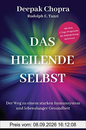 Das heilende Selbst: Der Weg zu einem starken Immunsystem und lebenslanger Gesundheit - Mit dem 7-Tage-Programm die Selbstheilung aktivieren