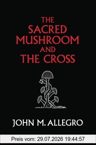 Allegro, John M. The Sacred Mushroom And The Cross, A Study Of The Nature And Origins Of Christianity Within The Fertility Cults Of The Ancient Near East