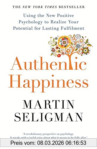 Martin Seligman Authentic Happiness, Using The New Positive Psychology To Realise Your Potential For Lasting Fulfilment