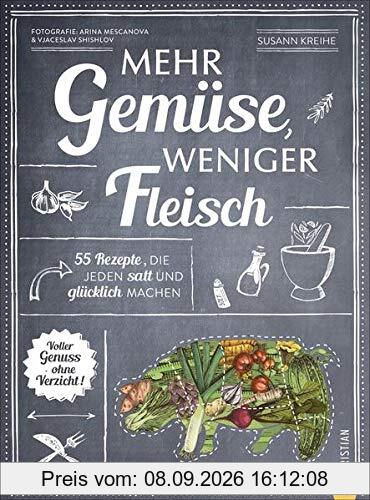 Mehr Gemüse. Weniger Fleisch. 55 Rezepte, die jeden satt und glücklich machen. Voller Genuss – ohne Verzicht. Das ultimative Gemüse Kochbuch für die gesunde Familienküche. Einfach gesund kochen!