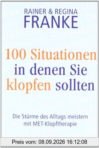 100 Situationen, in denen Sie klopfen sollten: Die Stürme des Alltags meistern mit MET-Klopftherapie