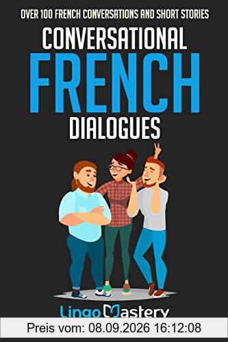 Conversational French Dialogues: Over 100 French Conversations and Short Stories (Conversational French Dual Language Books, Band 1)