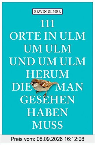 111 Orte in Ulm um Ulm und um Ulm herum, die man gesehen haben muss