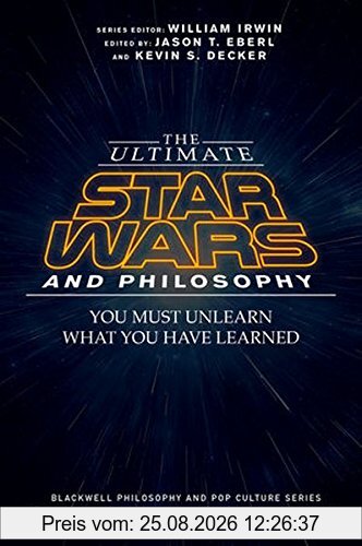 Eberl, Jason T. The Ultimate Star Wars And Philosophy, You Must Unlearn What You Have Learned (The Blackwell Philosophy And Pop Culture Series, Band 1)